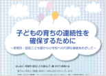 子どもの育ちの連続性を確保するために~保育所・認定こども園から小学校への円滑な接続をめざして~